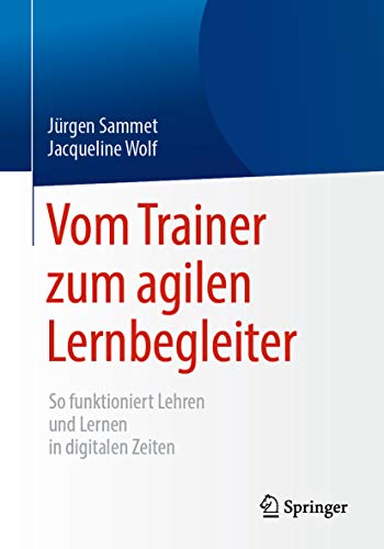 Zum Artikel "Jürgen Sammet & Jacqueline Wolf: Vom Trainer zum agilen Lernbegleiter. So funktioniert Lehren und Lernen in digitalen Zeiten."